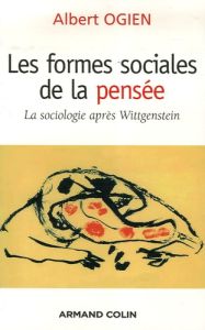 Les formes sociales de la pensée. La sociologie après Wittgenstein - Ogien Albert