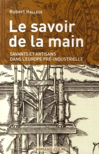 Le savoir de la main. Savants et artisans dans l'Europe pré-industrielle - Halleux Robert