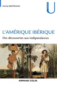 L'Amérique ibérique. Des découvertes aux indépendances (1492-1808) - Bertrand Michel