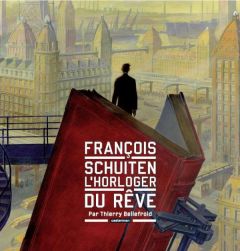 François Schuiten, l'horloger du rêve - Bellefroid Thierry