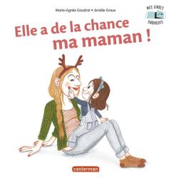 Elle a de la chance ma maman ! - Gaudrat Marie-Agnès - Graux Amélie