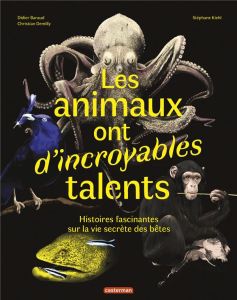 Les animaux ont d'incroyables talents. Histoires fascinantes sur la vie secrète des bêtes - Demilly Christian - Baraud Didier - Kiehl Stéphane