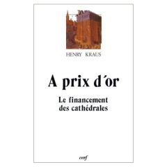 A prix d'or. Le financement des cathédrales - Kraus Henry