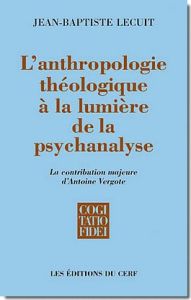 L'anthropologie théologique à la lumière de la psychanalyse. La contribution majeure d'Antoine Vergo - Lecuit Jean-Baptiste