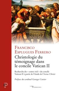 Christologie du témoignage dans le concile Vatican II. Recherche du "centre réel" du concile Vatican - Esplugues Ferrero Francisco - Cottier Georges