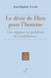 Le désir de Dieu pour l'homme. Une réponse au problème de l'indifférence - Lecuit Jean-Baptiste