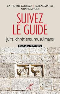 Suivez le guide. Juifs, chrétiens, musulmans. Manuel pratique - Golliau Catherine - Mateo Pascal - Singer Ariane