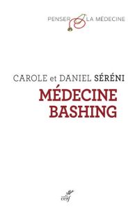 Médecine bashing. Réponse aux détracteurs de la science médicale - Séréni Daniel - Séréni Carole