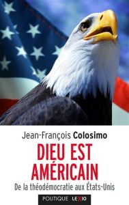 Dieu est américain. De la théodémocratie aux Etats-Unis - Colosimo Jean-François