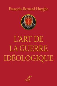 L'art de la guerre idéologique - Huyghe François-Bernard