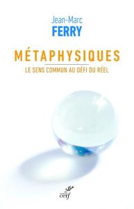 Métaphysiques. Le sens commun au défi du réel - Ferry Jean-Marc