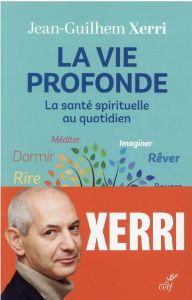 La vie profonde. La santé spirituelle au quotidien - Xerri Jean-Guilhem