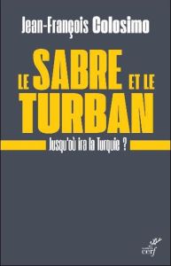 Le sabre et le turban. Jusqu'où ira la Turquie ? - Colosimo Jean-François