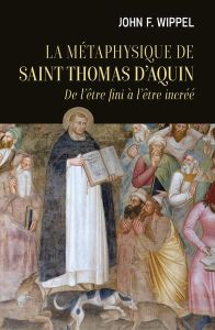 La métaphysique de saint Thomas d'Aquin. De l'être fini à l'être incréé - Wippel John F. - Roy Pauline