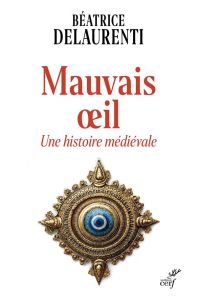 Mauvais oeil. Une histoire médiévale - Delaurenti Béatrice