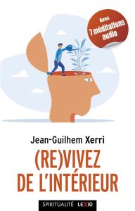 (Re)vivez de l'intérieur. Guide pratique de sagesse contemporaine, 2e édition - Xerri Jean-Guilhem