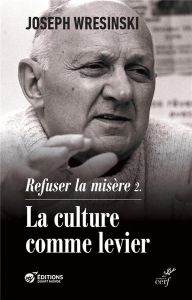 Refuser la misère. Tome 2, La culture comme levier - Wresinski Joseph