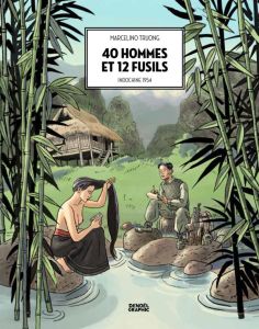 40 hommes et 12 fusils. Indochine 1954 - Truong Marcelino