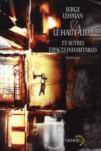 Le haut-lieu. Et autres espaces inhabitables - Lehman Serge - Mauméjean Xavier