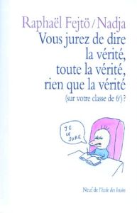 Vous jurez de dire la vérité, toute la vérité, rien que la vérité. Sur votre classe de 6e ? - Fejtö Raphaël