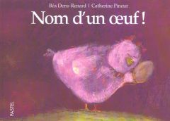 Nom d'un oeuf ! - Deru-Renard Béatrice - Pineur Catherine