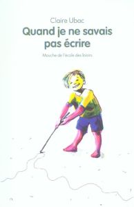 Quand je ne savais pas écrire - Ubac Claire - Axelsson Katarina