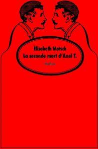 La seconde mort d'Axel T. - Motsch Elisabeth