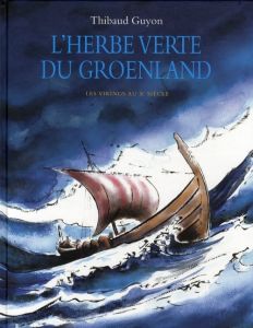 L'herbe verte du Groenland. Les Vikings au Xe siècle - Guyon Thibaud