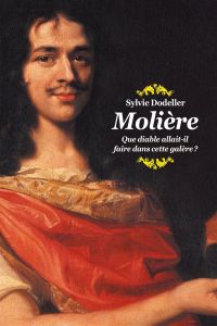 Molière - Que diable allait il faire dans cette galère ? - Dodeller Sylvie