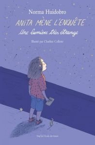 Anita mène l'enquête Tome 2 : Une lumière très étrange - Huidobro Norma - Amfreville Myriam - Collette Char