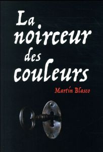 La noirceur des couleurs - Blasco Martin - Hofnung Sophie