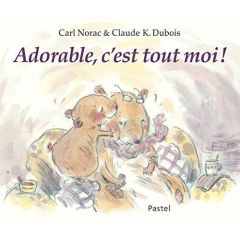 Adorable, c'est tout moi ! - Norac Carl - Dubois Claude K.