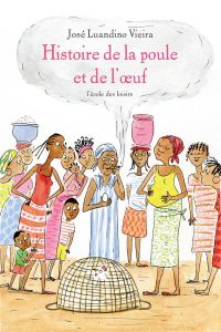 Histoire de la poule et de l'oeuf - Luandino Vieira José - Baily Juliette - Chavagnac