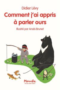 Comment j'ai appris à parler ours - Lévy Didier - Brunet Anaïs