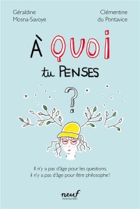 A quoi tu penses ? Il n'y a pas d'âge pour les questions, il n'y a pas d'âge pour être philosophe ! - Du Pontavice Clémentine - Mosna-Savoye Géraldine