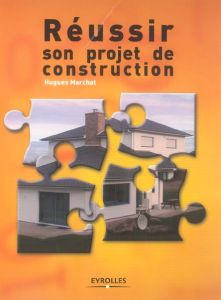 Réussir son projet de construction - Marchat Hugues