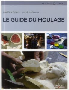 Le guide du moulage. 2e édition - Delpech Jean-Pierre - Figueres Marc-André - Lauren