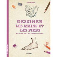 Dessiner les mains et les pieds. Une méthode simple pour apprendre à dessiner - Bergin Mark