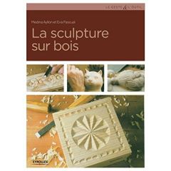 La sculpture sur bois. Techniques et réalisations - Ayllon Medina - Pascual Eva