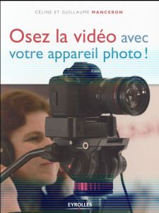 Osez la vidéo avec votre appareil photo ! - Manceron Céline - Manceron Guillaume