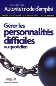 Gérer les personnalités difficiles au quotidien - Feisthammel Daniel - Isasa Catherine - Massot Pier