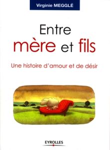 Entre mère et fils. Une histoire d'amour et de désir - Megglé Virginie