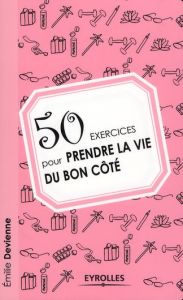 50 exercices pour prendre la vie du bon côté - Devienne Emilie