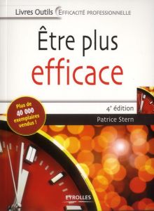 Etre plus efficace. 4e édition - Stern Patrice