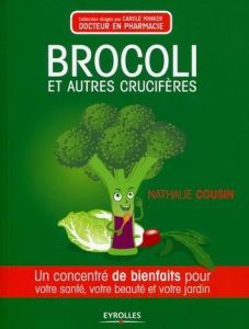 Brocoli et autres crucifères. Un concentré de bienfaits pour votre santé, votre beauté et votre jard - Cousin Nathalie