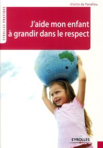 J'aide mon enfant à grandir dans le respect - Panafieu Aliette de