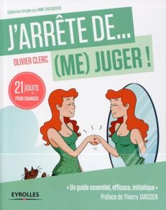 J'arrête de (me) juger ! 21 jours pour réapprendre à (s')aimer - Clerc Olivier - Janssen Thierry