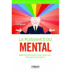 La puissance du mental . Hyperinvestissement, stress, épuisement... Comment se remotiver ? - Collignon Patrick