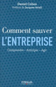 Comment sauver l'entreprise. Comprendre, anticiper, agir - Cohen Daniel - Attali Jacques