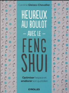 Heureux au boulot avec le Feng Shui. Optimiser l'espace et améliorer son quotidien - Gleizes-Chevallier Caroline - Suarez Bruno